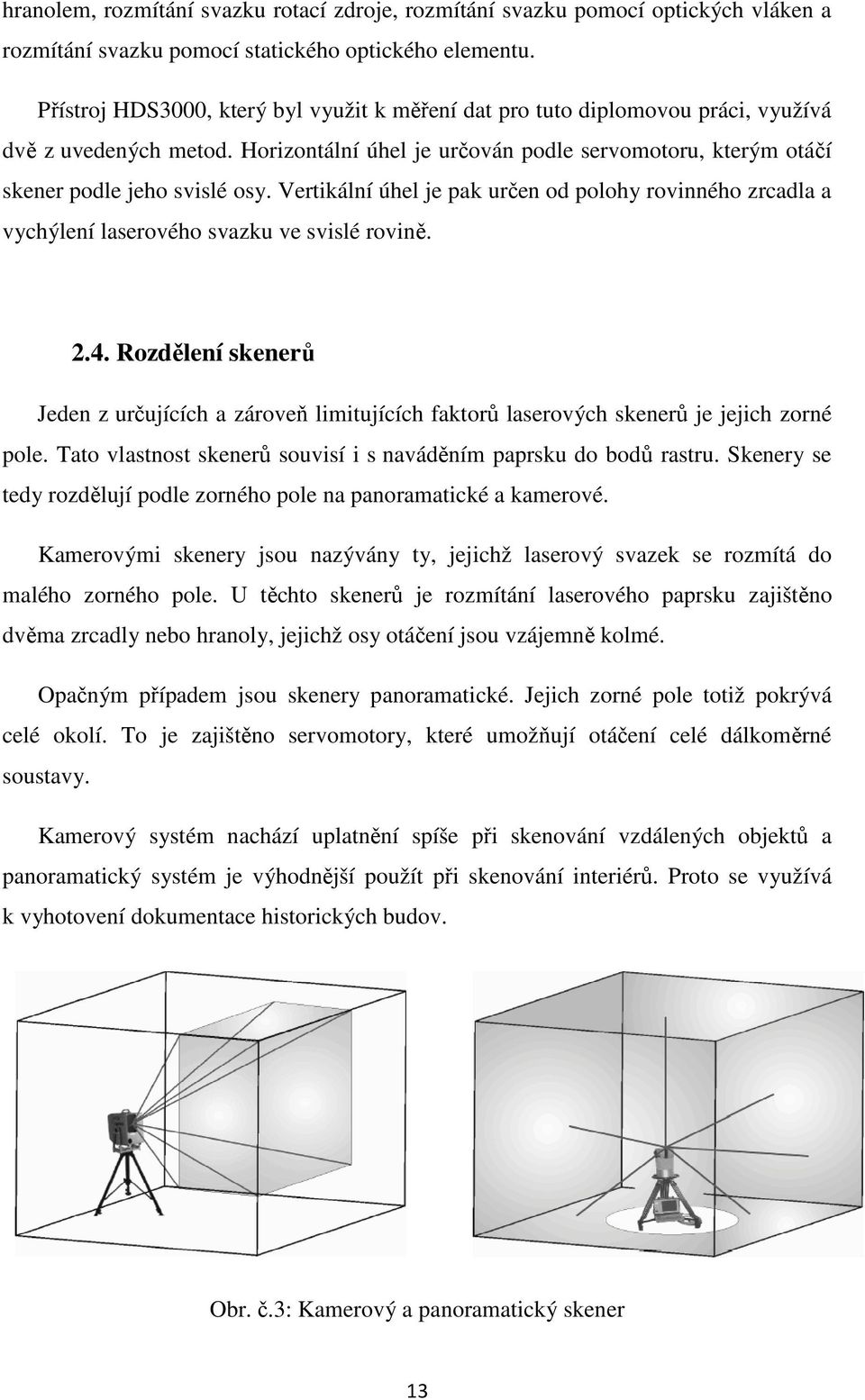 Vertikální úhel je pak určen od polohy rovinného zrcadla a vychýlení laserového svazku ve svislé rovině. 2.4.