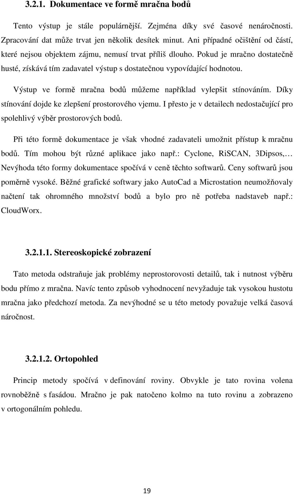 Výstup ve formě mračna bodů můžeme například vylepšit stínováním. Díky stínování dojde ke zlepšení prostorového vjemu. I přesto je v detailech nedostačující pro spolehlivý výběr prostorových bodů.