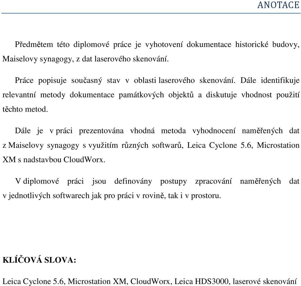 Dále je v práci prezentována vhodná metoda vyhodnocení naměřených dat z Maiselovy synagogy s využitím různých softwarů, Leica Cyclone 5.6, Microstation XM s nadstavbou CloudWorx.