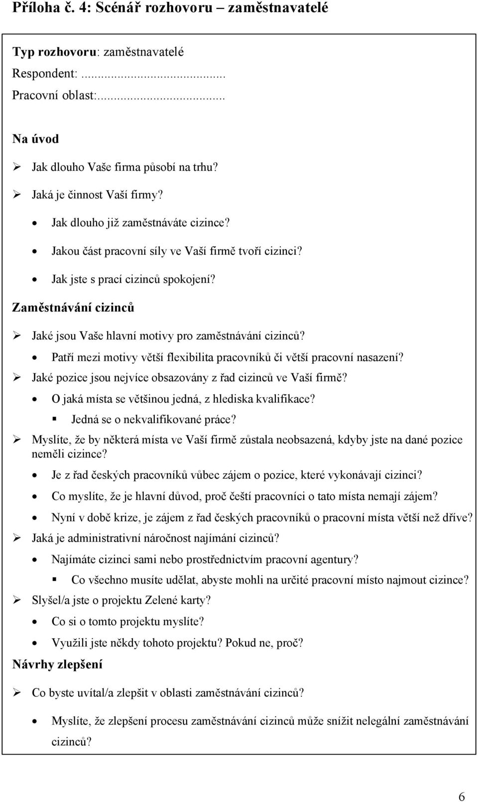 Zaměstnávání cizinců Jaké jsou Vaše hlavní motivy pro zaměstnávání cizinců? Patří mezi motivy větší flexibilita pracovníků či větší pracovní nasazení?