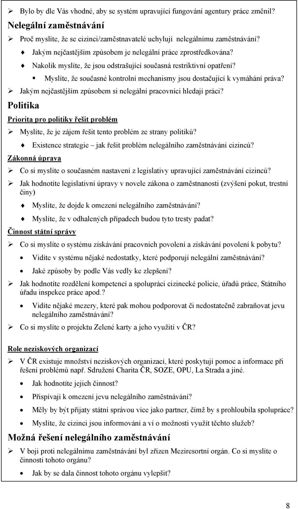 Myslíte, že současné kontrolní mechanismy jsou dostačující k vymáhání práva? Jakým nejčastějším způsobem si nelegální pracovníci hledají práci?