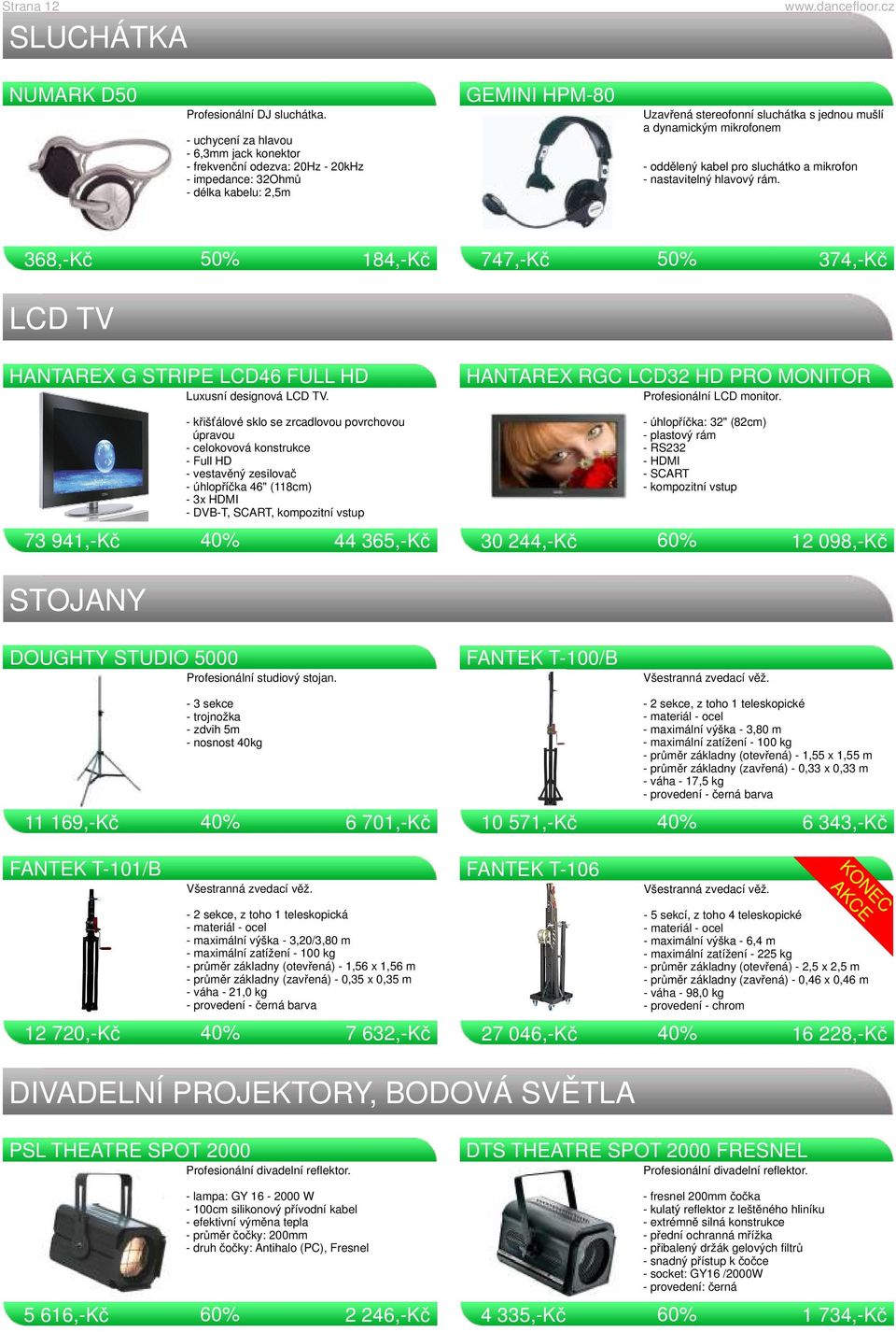 mikrofonem - oddělený kabel pro sluchátko a mikrofon - nastavitelný hlavový rám. 368,-Kč 50% 184,-Kč 747,-Kč 50% 374,-Kč LCD TV HANTAREX G STRIPE LCD46 FULL HD Luxusní designová LCD TV.