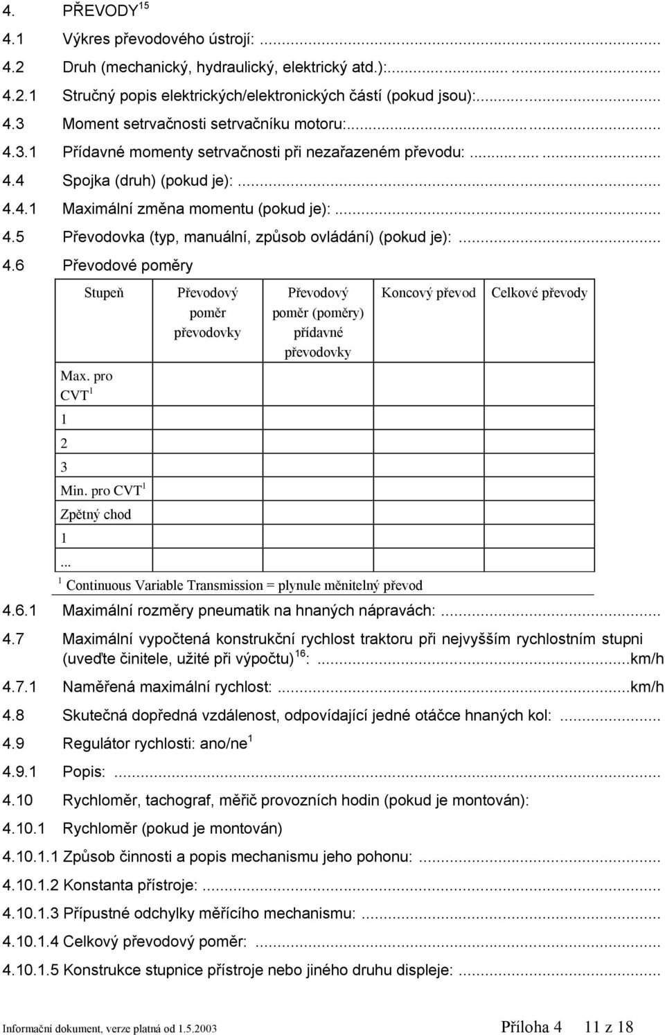 .. 4.6 Převodové poměry Stupeň Max. pro CVT 1 1 2 3 Min. pro CVT 1 Zpětný chod 1.