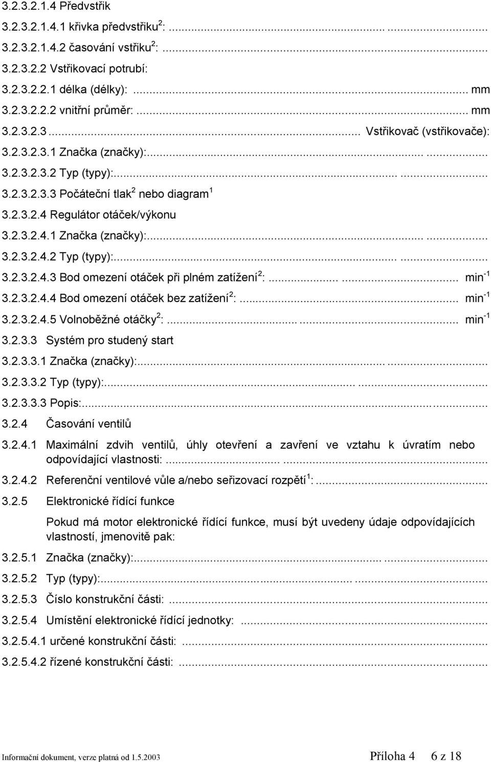 Regulátor otáček/výkonu 3.2.3.2.4.1 Značka (značky):...... 3.2.3.2.4.2 Typ (typy):...... 3.2.3.2.4.3 Bod omezení otáček při plném zatížení 2 :...... min -1 3.2.3.2.4.4 Bod omezení otáček bez zatížení 2 :.