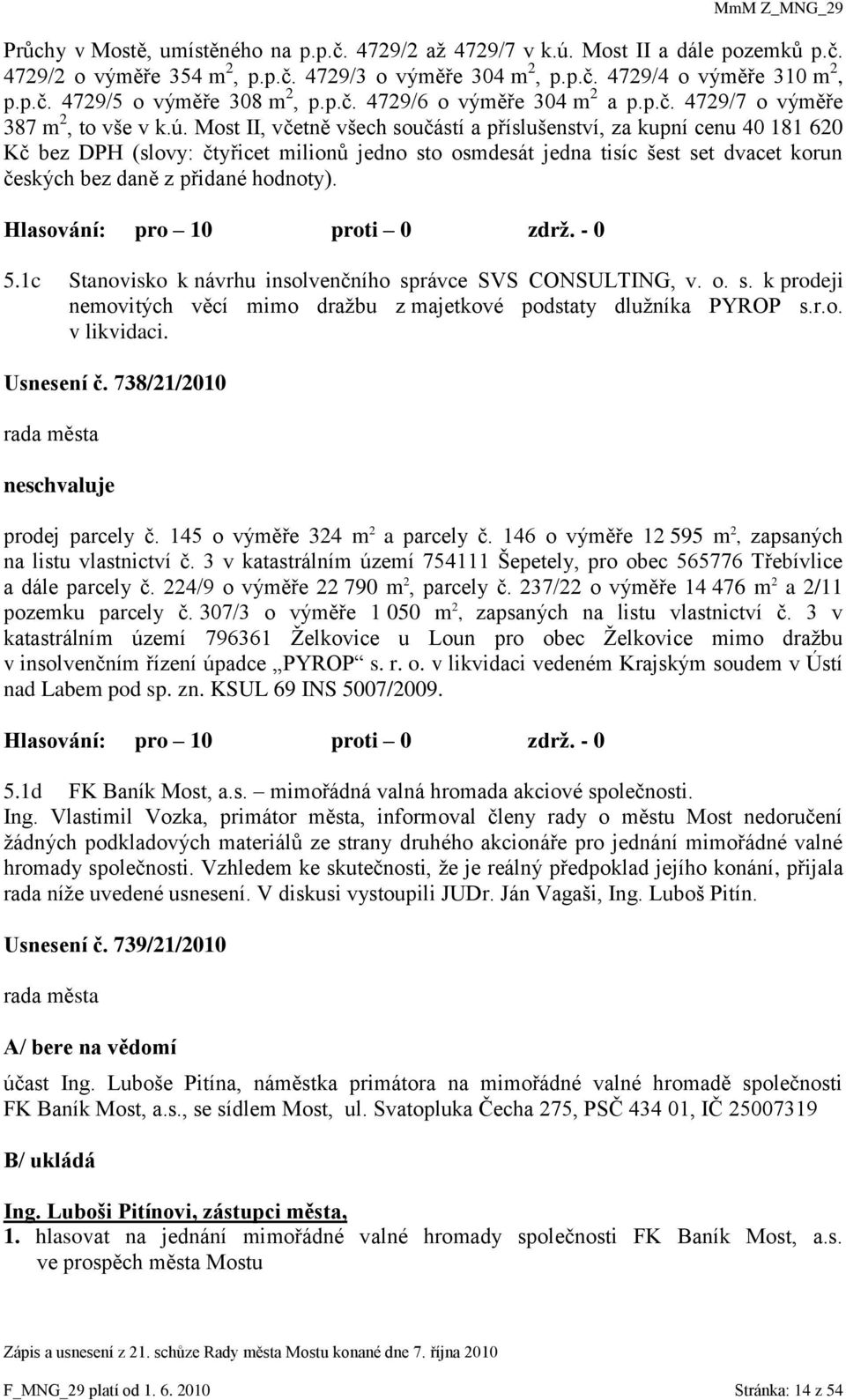 Most II, včetně všech součástí a příslušenství, za kupní cenu 40 181 620 Kč bez DPH (slovy: čtyřicet milionů jedno sto osmdesát jedna tisíc šest set dvacet korun českých bez daně z přidané hodnoty).