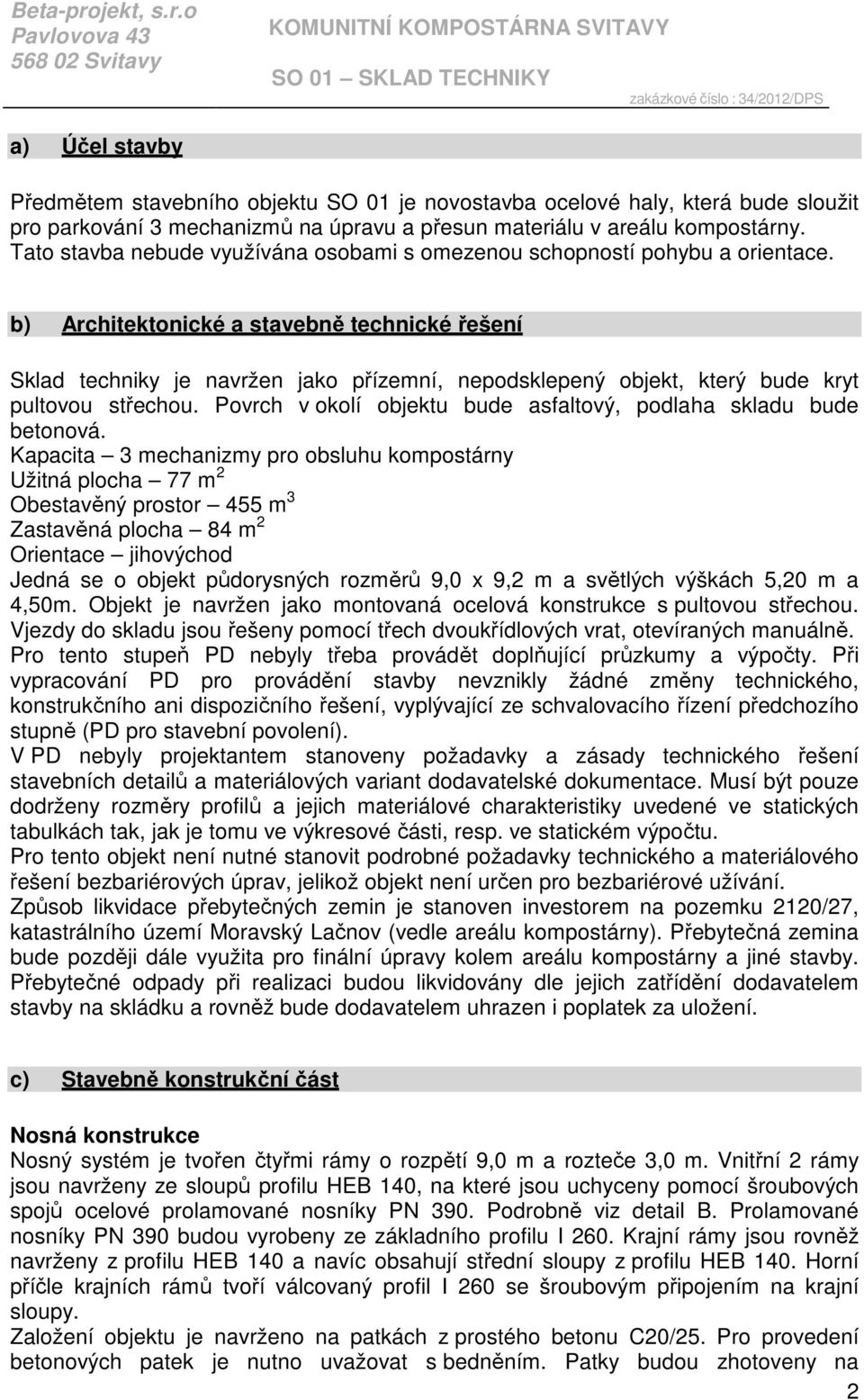 b) Architektonické a stavebně technické řešení Sklad techniky je navržen jako přízemní, nepodsklepený objekt, který bude kryt pultovou střechou.