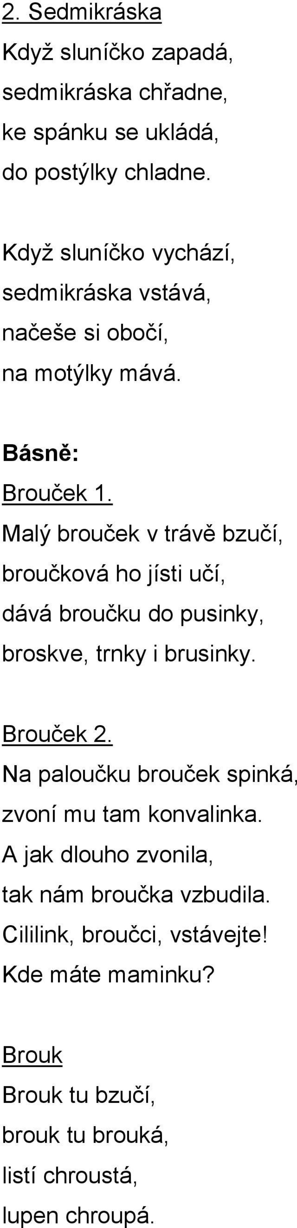 Malý brouček v trávě bzučí, broučková ho jísti učí, dává broučku do pusinky, broskve, trnky i brusinky. Brouček 2.