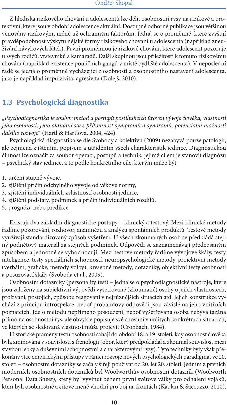 Jedná se o proměnné, které zvyšují pravděpodobnost výskytu nějaké formy rizikového chování u adolescenta (například zneužívání návykových látek).