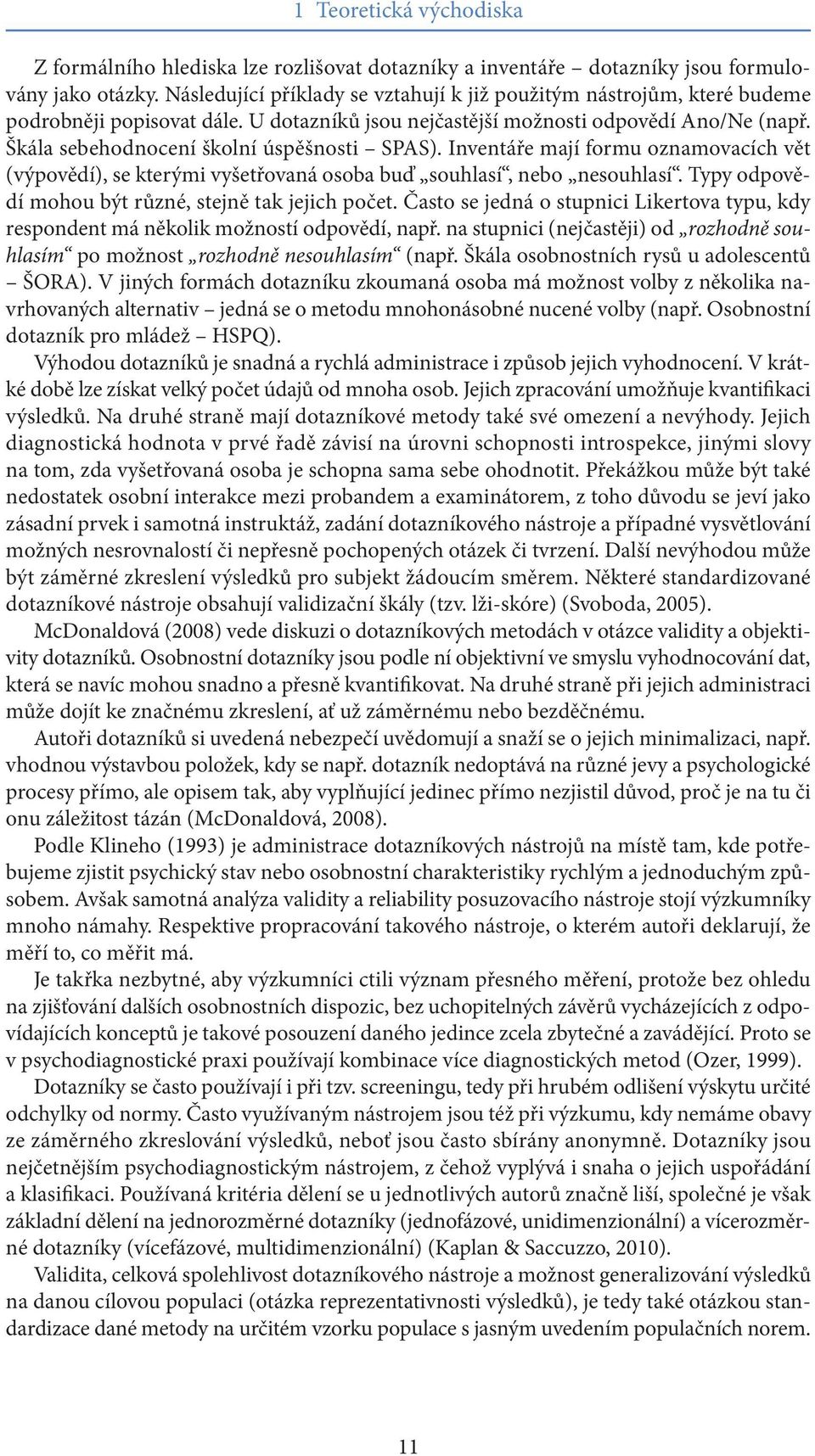 Škála sebehodnocení školní úspěšnosti SPAS). Inventáře mají formu oznamovacích vět (výpovědí), se kterými vyšetřovaná osoba buď souhlasí, nebo nesouhlasí.