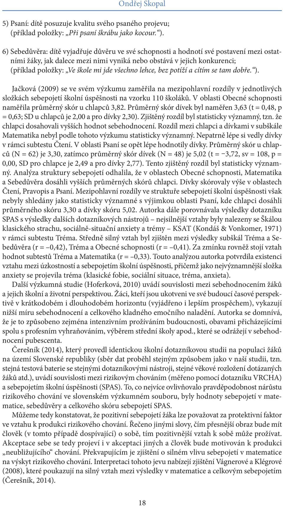 všechno lehce, bez potíží a cítím se tam dobře. ). Jačková (2009) se ve svém výzkumu zaměřila na mezipohlavní rozdíly v jednotlivých složkách sebepojetí školní úspěšnosti na vzorku 110 školáků.