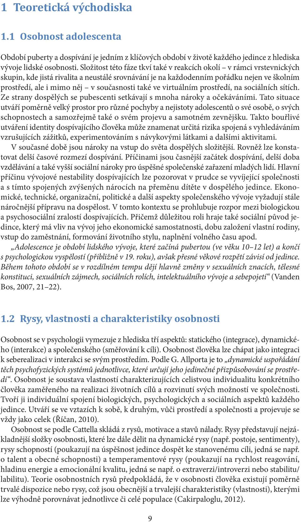 současnosti také ve virtuálním prostředí, na sociálních sítích. Ze strany dospělých se pubescenti setkávají s mnoha nároky a očekáváními.