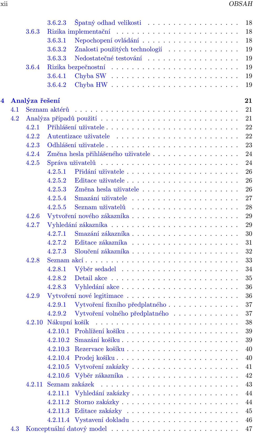 ........................ 19 4 Analýza řešení 21 4.1 Seznam aktérů................................ 21 4.2 Analýza případů použití........................... 21 4.2.1 Přihlášení uživatele.......................... 22 4.