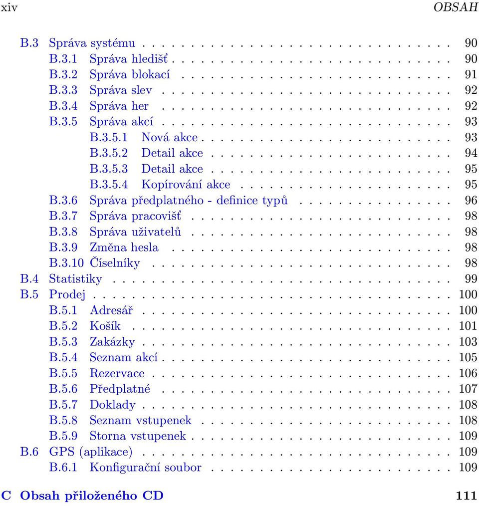 ........................ 95 B.3.5.4 Kopírování akce...................... 95 B.3.6 Správa předplatného - definice typů................ 96 B.3.7 Správa pracovišť........................... 98 B.3.8 Správa uživatelů.