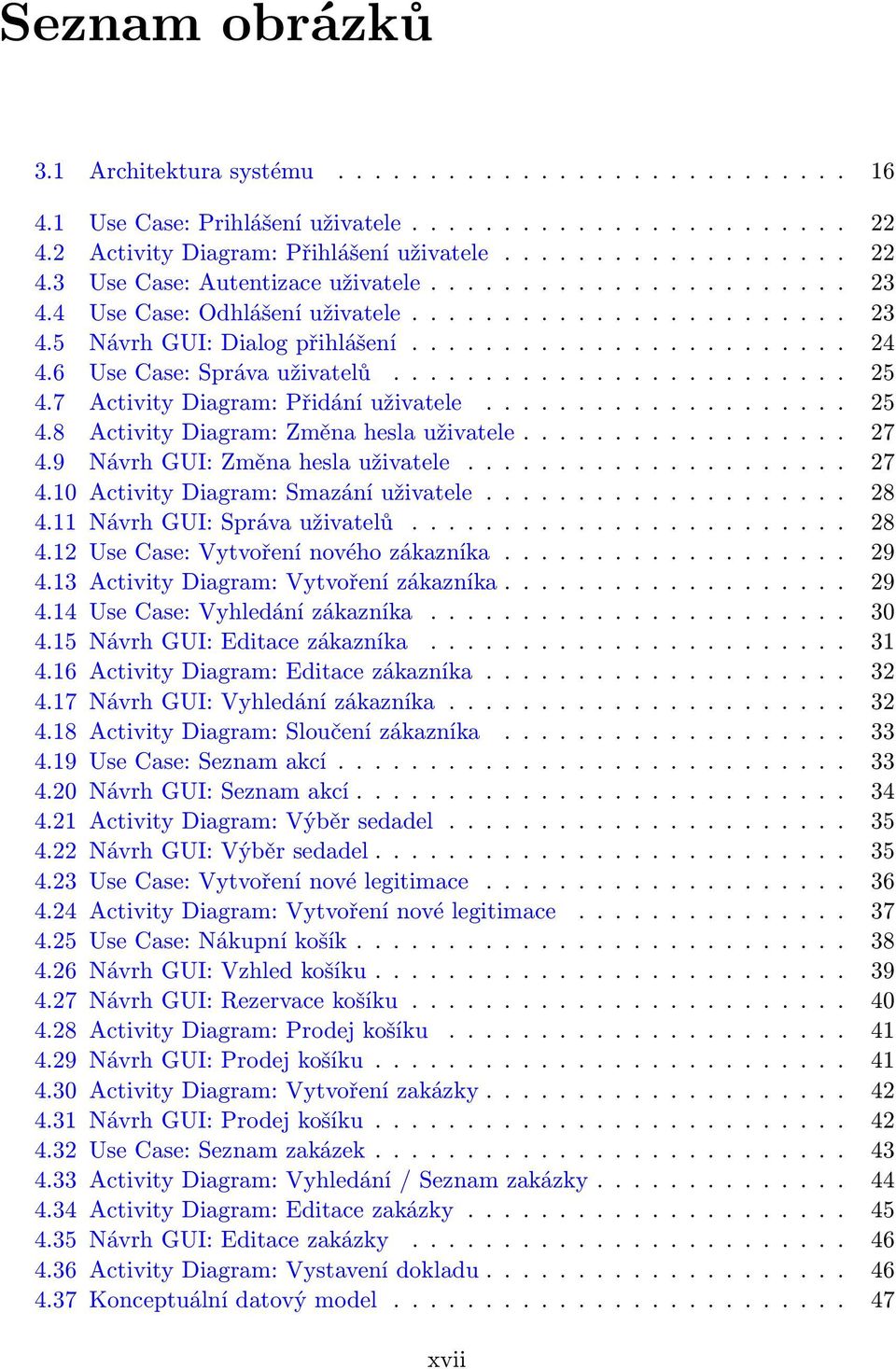 7 Activity Diagram: Přidání uživatele.................... 25 4.8 Activity Diagram: Změna hesla uživatele.................. 27 4.9 Návrh GUI: Změna hesla uživatele..................... 27 4.10 Activity Diagram: Smazání uživatele.