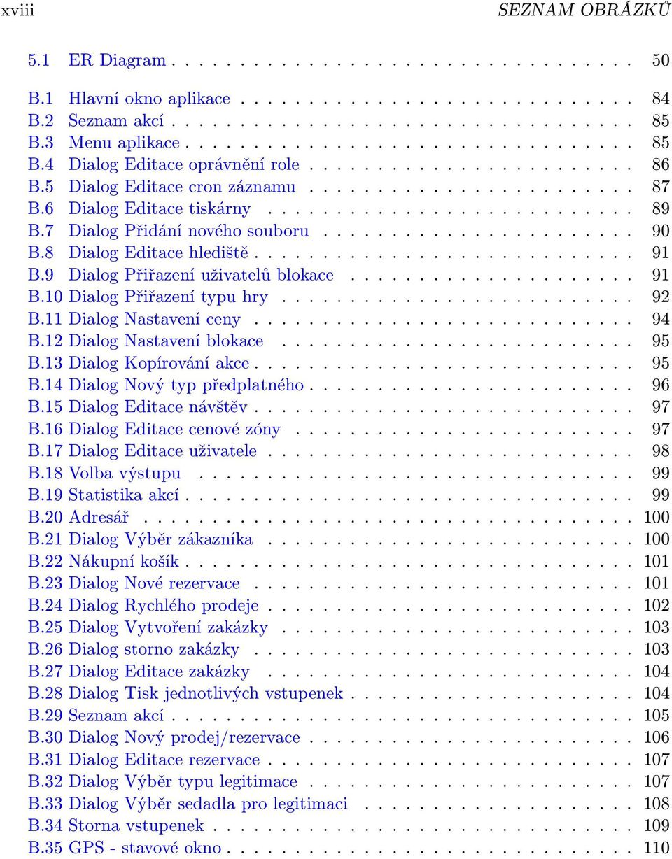 .......................... 89 B.7 Dialog Přidání nového souboru....................... 90 B.8 Dialog Editace hlediště............................ 91 B.9 Dialog Přiřazení uživatelů blokace..................... 91 B.10 Dialog Přiřazení typu hry.
