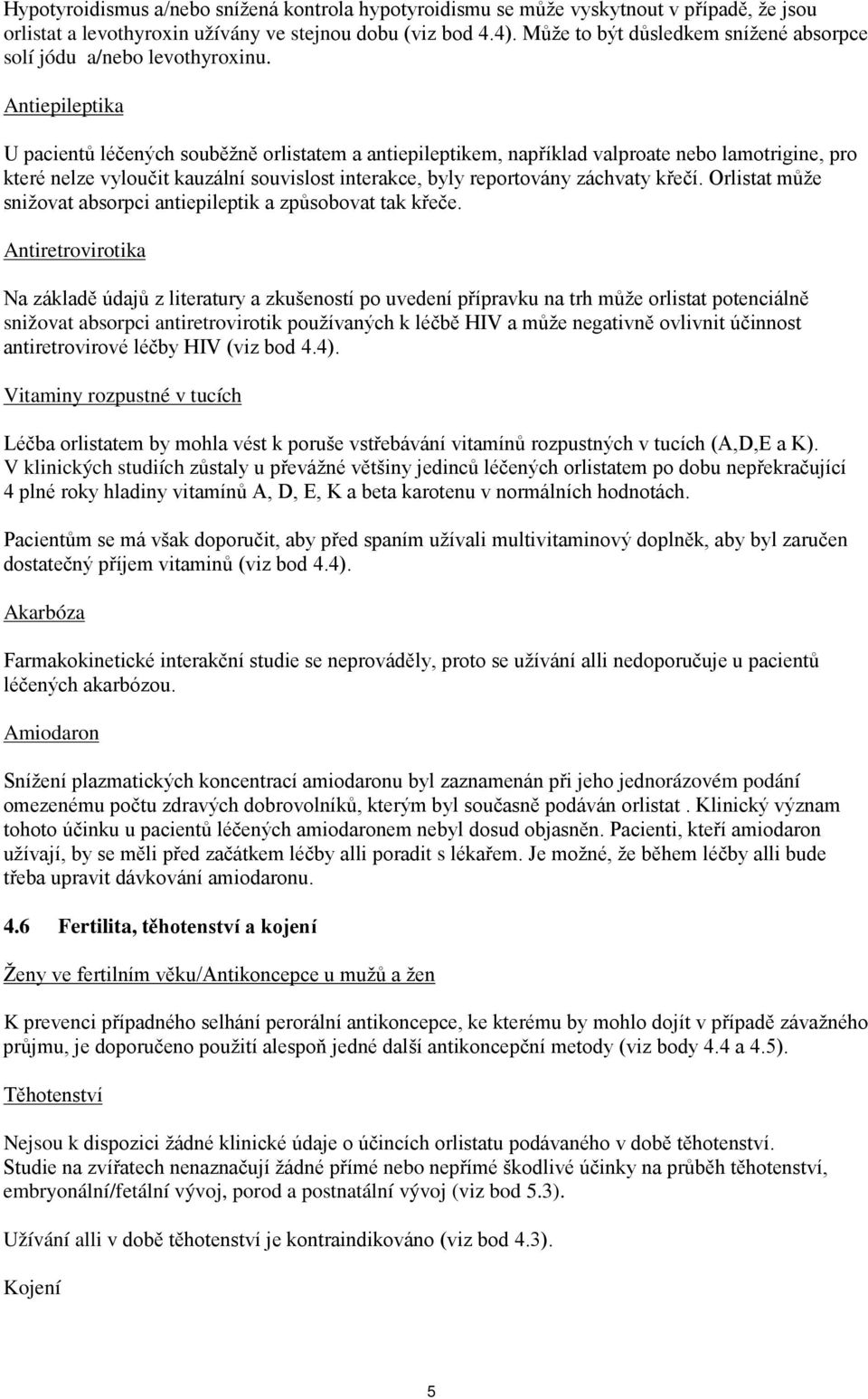 Antiepileptika U pacientů léčených souběžně orlistatem a antiepileptikem, například valproate nebo lamotrigine, pro které nelze vyloučit kauzální souvislost interakce, byly reportovány záchvaty křečí.