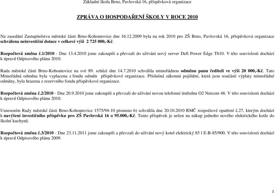 2010 jsme zakoupili a převzali do užívání nový server Dell Power Edge T610. V této souvislosti dochází k úpravě Odpisového plánu 2010. Rada městské části Brno-Kohoutovice na své 89. schůzi dne 14.7.