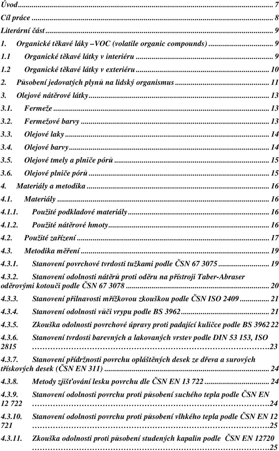 Olejové tmely a plniče pórů... 15 3.6. Olejové plniče pórů... 15 4. Materiály a metodika... 16 4.1. Materiály... 16 4.1.1. Použité podkladové materiály... 16 4.1.2. Použité nátěrové hmoty... 16 4.2. Použité zařízení.