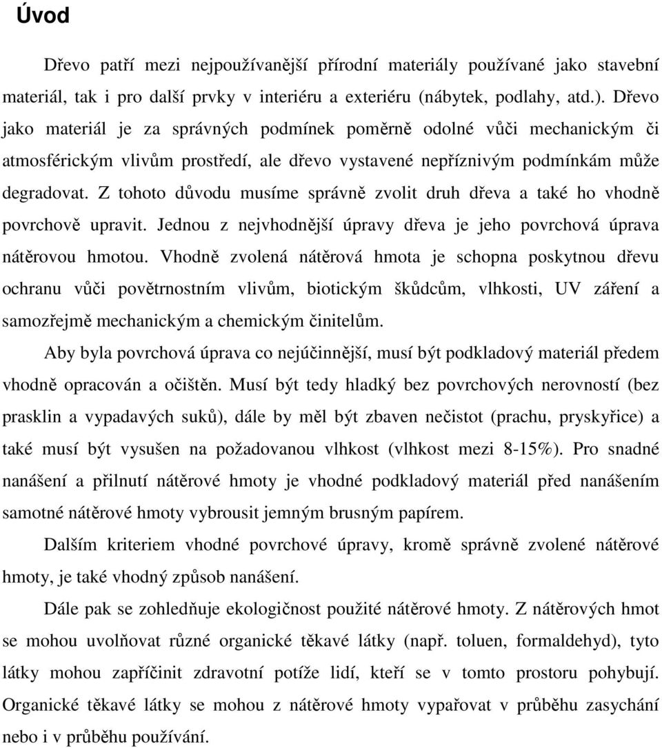 Z tohoto důvodu musíme správně zvolit druh dřeva a také ho vhodně povrchově upravit. Jednou z nejvhodnější úpravy dřeva je jeho povrchová úprava nátěrovou hmotou.