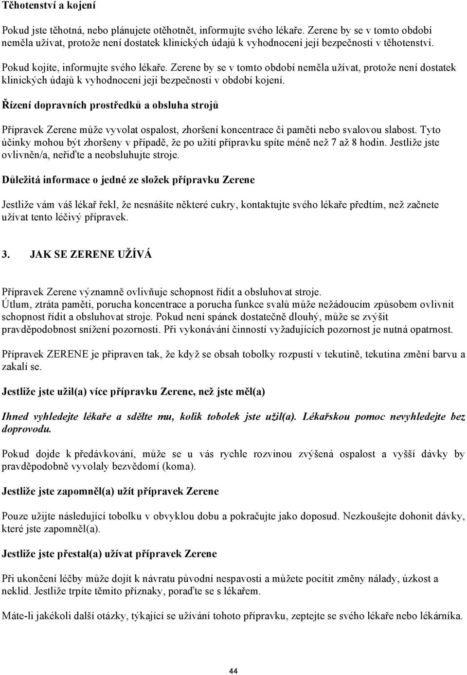 Zerene by se v tomto období neměla užívat, protože není dostatek klinických údajů k vyhodnocení její bezpečnosti v období kojení.