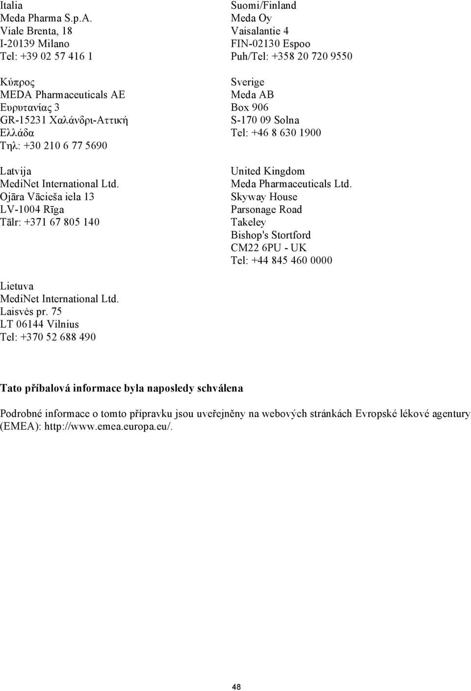 Ojāra Vācieša iela 13 LV-1004 Rīga Tālr: +371 67 805 140 Suomi/Finland Meda Oy Vaisalantie 4 FIN-02130 Espoo Puh/Tel: +358 20 720 9550 Sverige Meda AB Box 906 S-170 09 Solna Tel: +46 8 630 1900