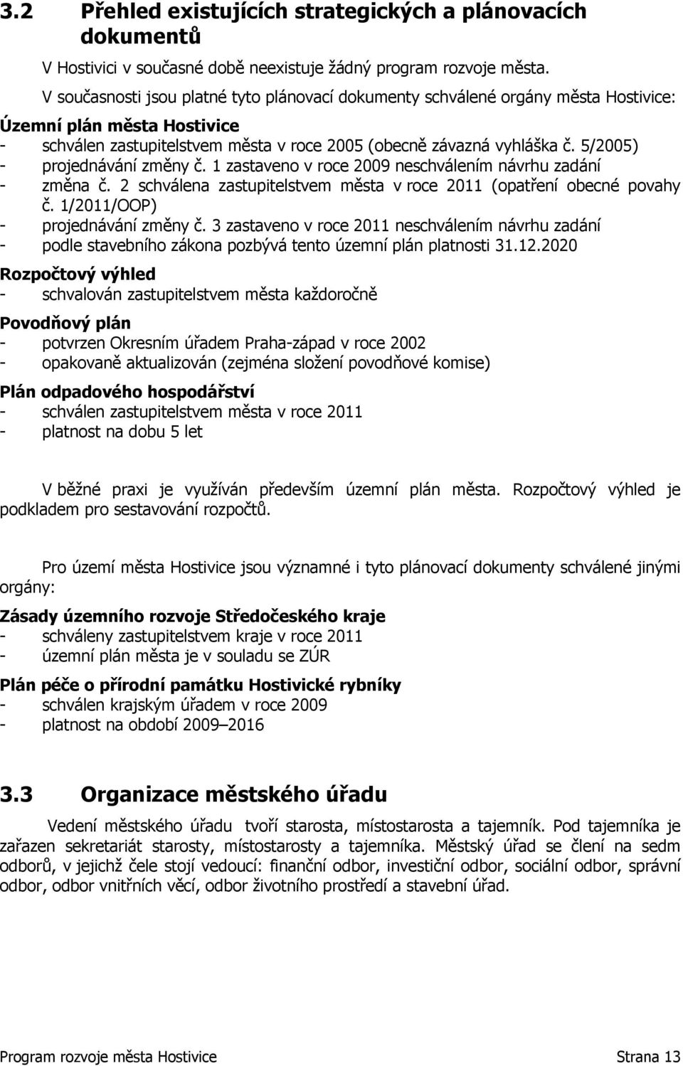 5/2005) - projednávání změny č. 1 zastaveno v roce 2009 neschválením návrhu zadání - změna č. 2 schválena zastupitelstvem města v roce 2011 (opatření obecné povahy č.