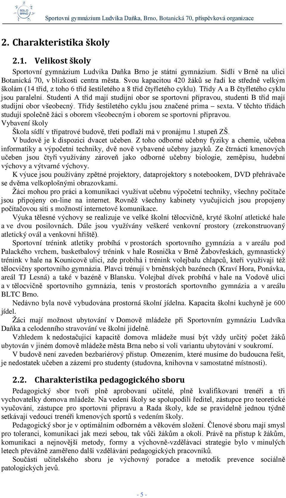 Studenti A tříd mají studijní obor se sportovní přípravou, studenti B tříd mají studijní obor všeobecný. Třídy šestiletého cyklu jsou značené prima sexta.