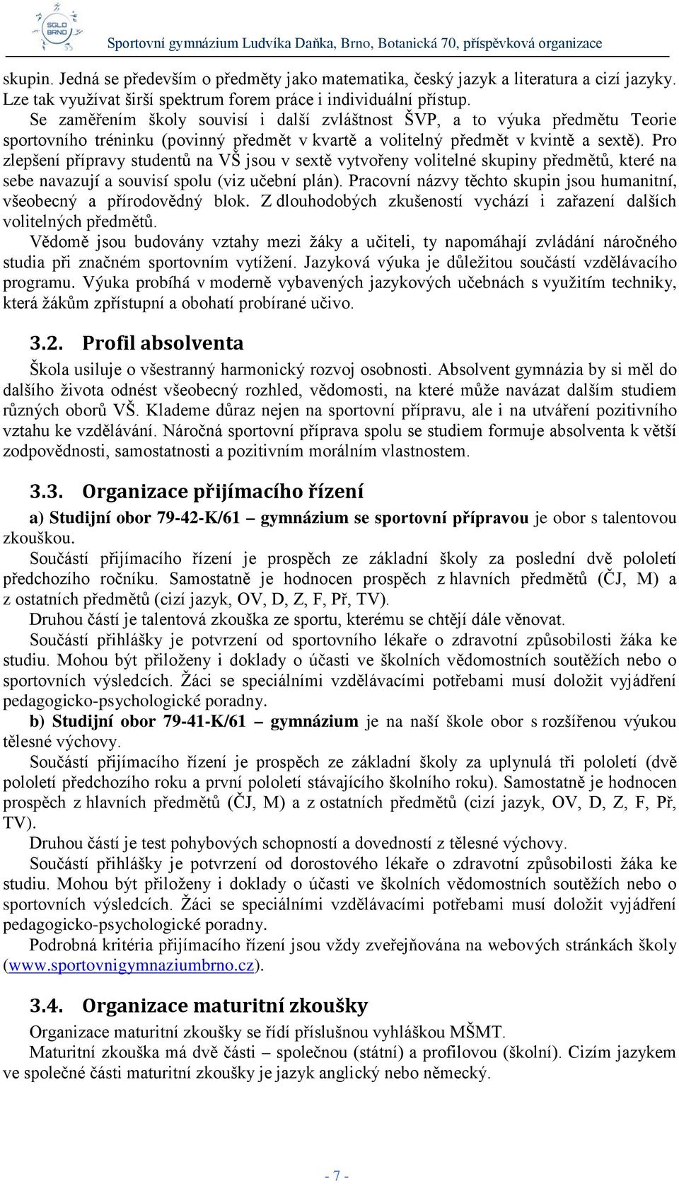 Pro zlepšení přípravy studentů na VŠ jsou v sextě vytvořeny volitelné skupiny předmětů, které na sebe navazují a souvisí spolu (viz učební plán).