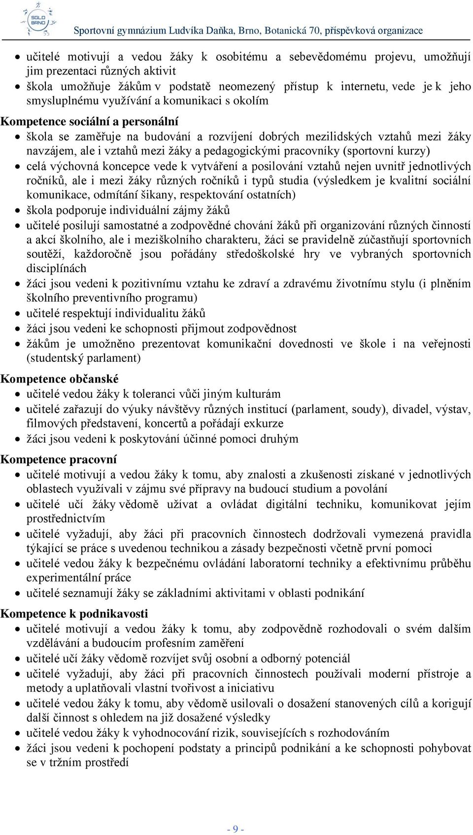 pracovníky (sportovní kurzy) celá výchovná koncepce vede k vytváření a posilování vztahů nejen uvnitř jednotlivých ročníků, ale i mezi žáky různých ročníků i typů studia (výsledkem je kvalitní