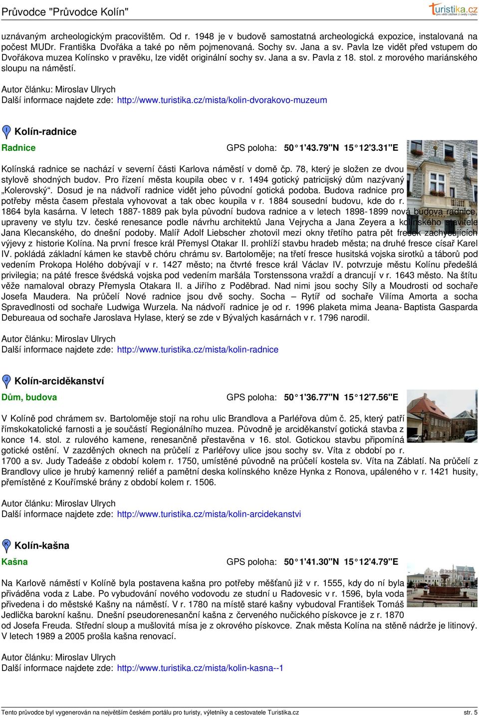 Další informace najdete zde: http://www.turistika.cz/mista/kolin-dvorakovo-muzeum Kolín-radnice Radnice 50 1'43.79"N 15 12'3.31"E Kolínská radnice se nachází v severní části Karlova náměstí v domě čp.