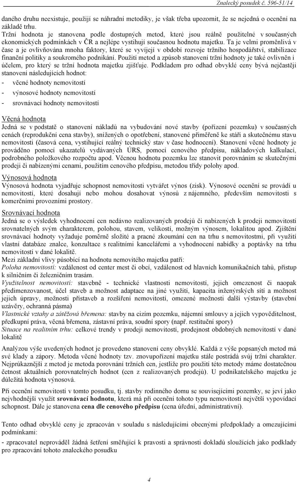 Ta je velmi proměnlivá v čase a je ovlivňována mnoha faktory, které se vyvíjejí v období rozvoje tržního hospodářství, stabilizace finanční politiky a soukromého podnikání.