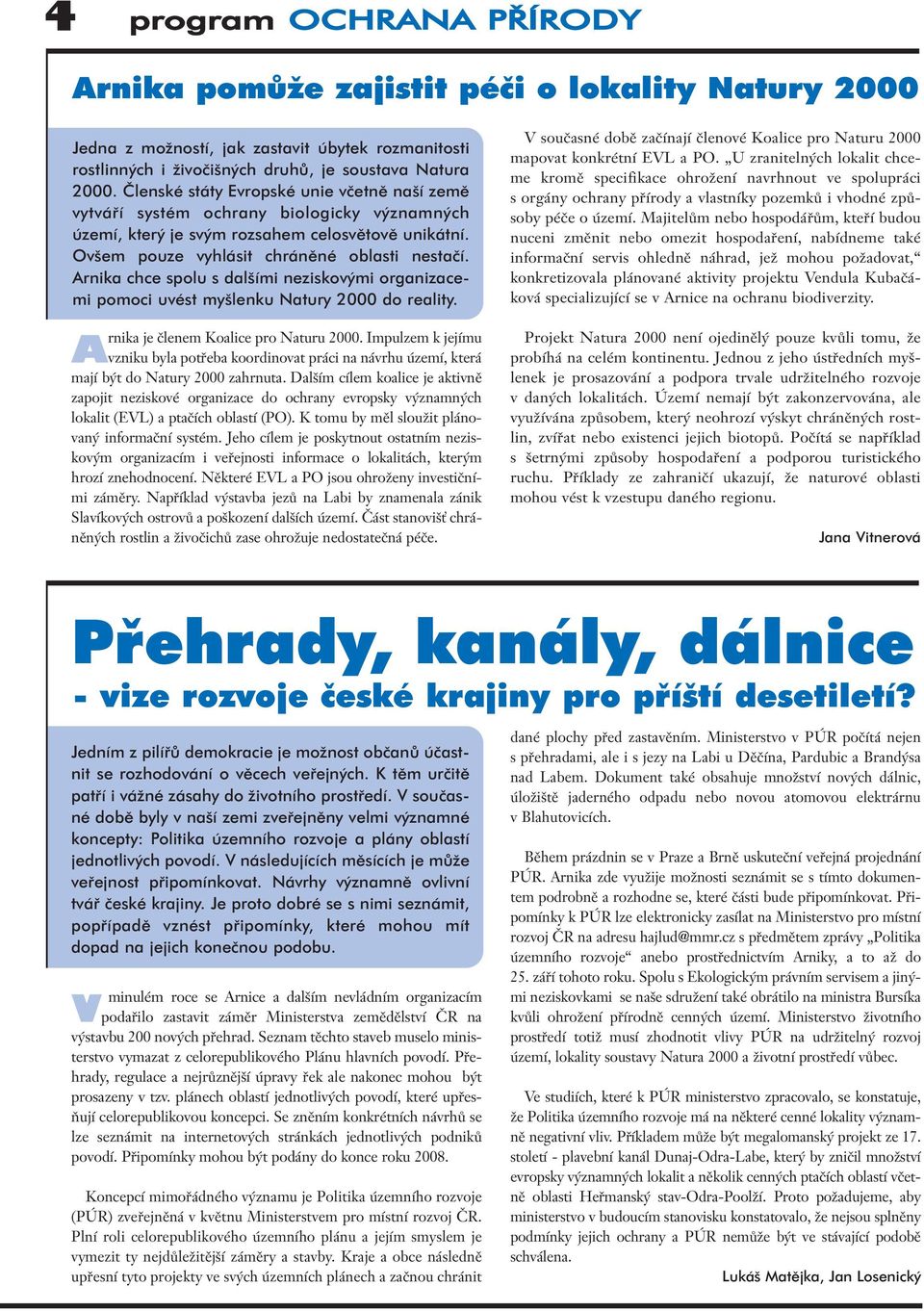 Arnika chce spolu s dal ími neziskov mi organizacemi pomoci uvést my lenku Natury 2000 do reality. Arnika je ãlenem Koalice pro Naturu 2000.