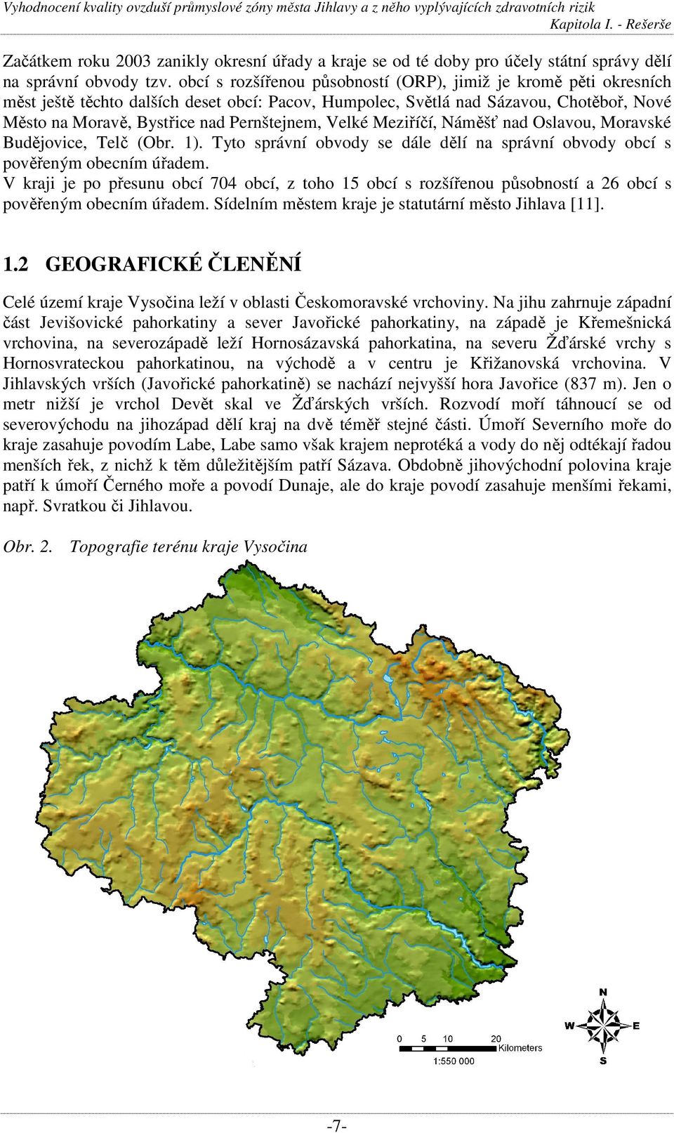 obcí s rozšířenou působností (ORP), jimiž je kromě pěti okresních měst ještě těchto dalších deset obcí: Pacov, Humpolec, Světlá nad Sázavou, Chotěboř, Nové Město na Moravě, Bystřice nad Pernštejnem,