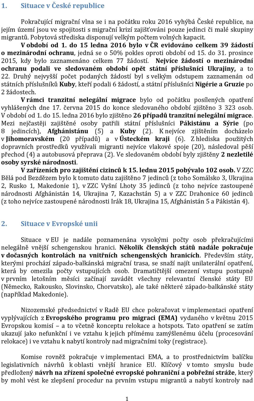 do 15 ledna 2016 bylo v ČR evidováno celkem 39 žádostí o mezinárodní ochranu, jedná se o 50% pokles oproti období od 15. do 31. prosince 2015, kdy bylo zaznamenáno celkem 77 žádostí.