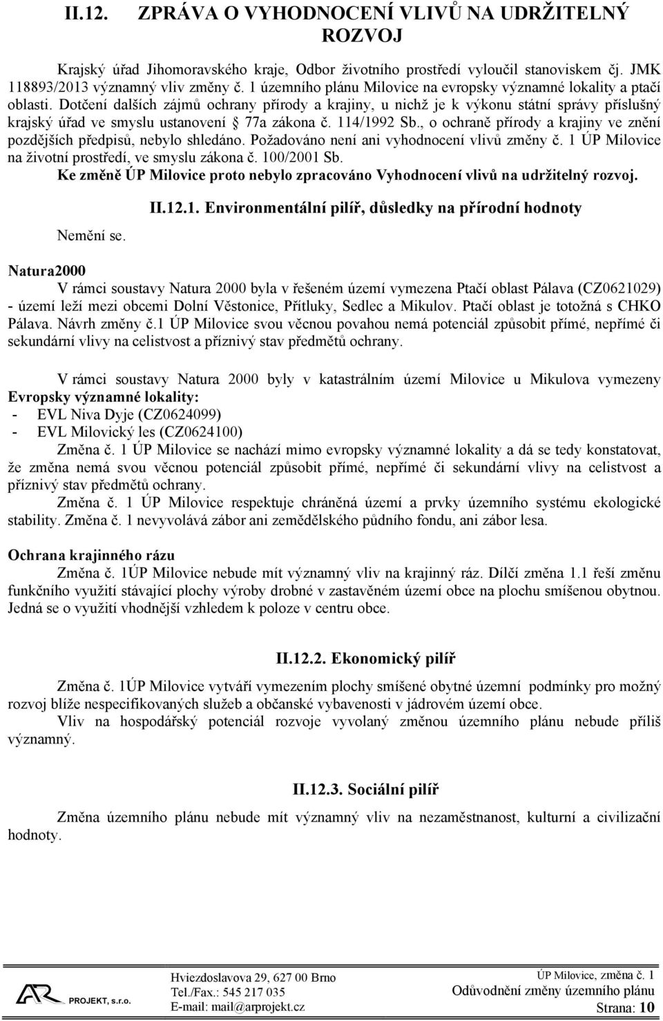 Dotčení dalších zájmů ochrany přírody a krajiny, u nichž je k výkonu státní správy příslušný krajský úřad ve smyslu ustanovení 77a zákona č. 114/1992 Sb.