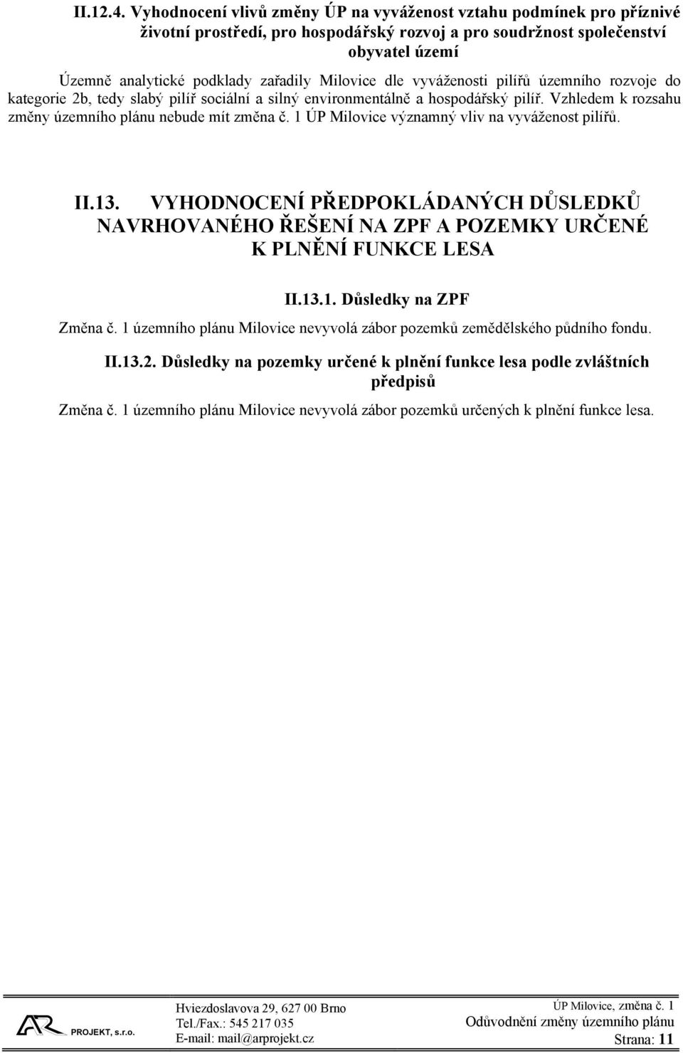 Milovice dle vyváženosti pilířů územního rozvoje do kategorie 2b, tedy slabý pilíř sociální a silný environmentálně a hospodářský pilíř. Vzhledem k rozsahu změny územního plánu nebude mít změna č.