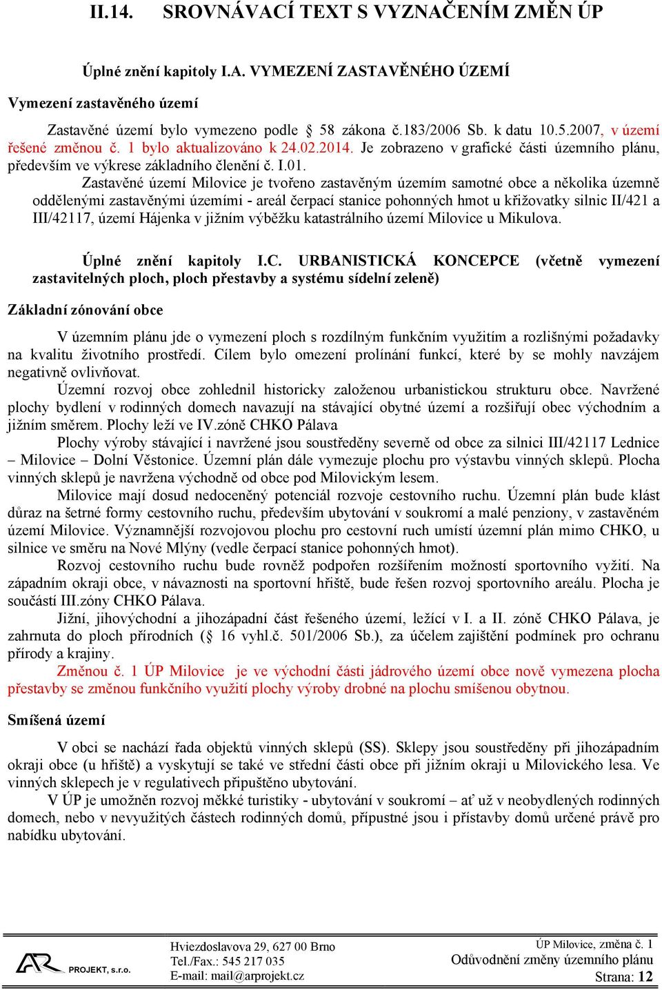 . Je zobrazeno v grafické části územního plánu, především ve výkrese základního členění č. I.01.