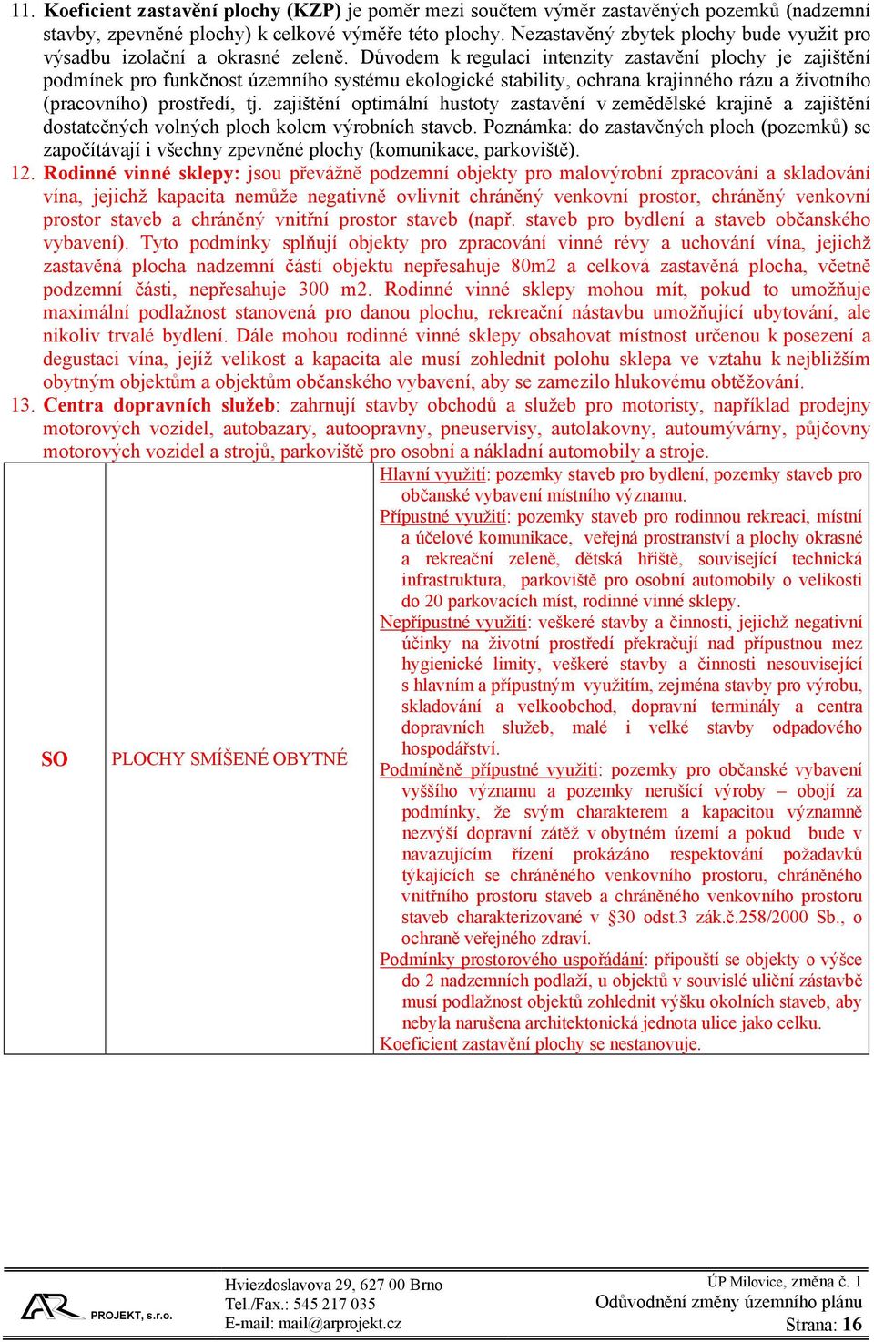 Důvodem k regulaci intenzity zastavění plochy je zajištění podmínek pro funkčnost územního systému ekologické stability, ochrana krajinného rázu a životního (pracovního) prostředí, tj.