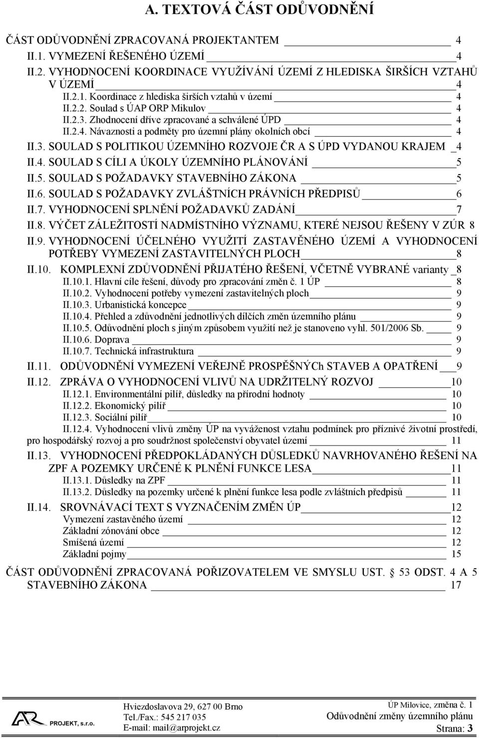 4. SOULAD S CÍLI A ÚKOLY ÚZEMNÍHO PLÁNOVÁNÍ 5 II.5. SOULAD S POŽADAVKY STAVEBNÍHO ZÁKONA 5 II.6. SOULAD S POŽADAVKY ZVLÁŠTNÍCH PRÁVNÍCH PŘEDPISŮ 6 II.7. VYHODNOCENÍ SPLNĚNÍ POŽADAVKŮ ZADÁNÍ 7 II.8.