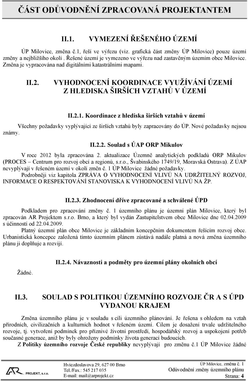 VYHODNOCENÍ KOORDINACE VYUŽÍVÁNÍ ÚZEMÍ Z HLEDISKA ŠIRŠÍCH VZTAHŮ V ÚZEMÍ II.2.1. Koordinace z hlediska širších vztahů v území Všechny požadavky vyplývající ze širších vztahů byly zapracovány do ÚP.