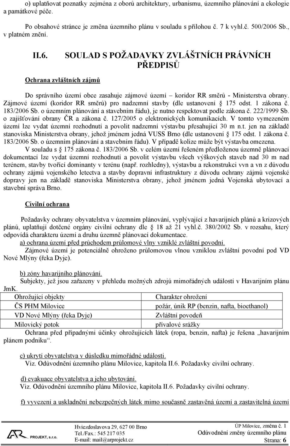 Zájmové území (koridor RR směrů) pro nadzemní stavby (dle ustanovení 175 odst. 1 zákona č. 183/2006 Sb. o územním plánování a stavebním řádu), je nutno respektovat podle zákona č. 222/1999 Sb.