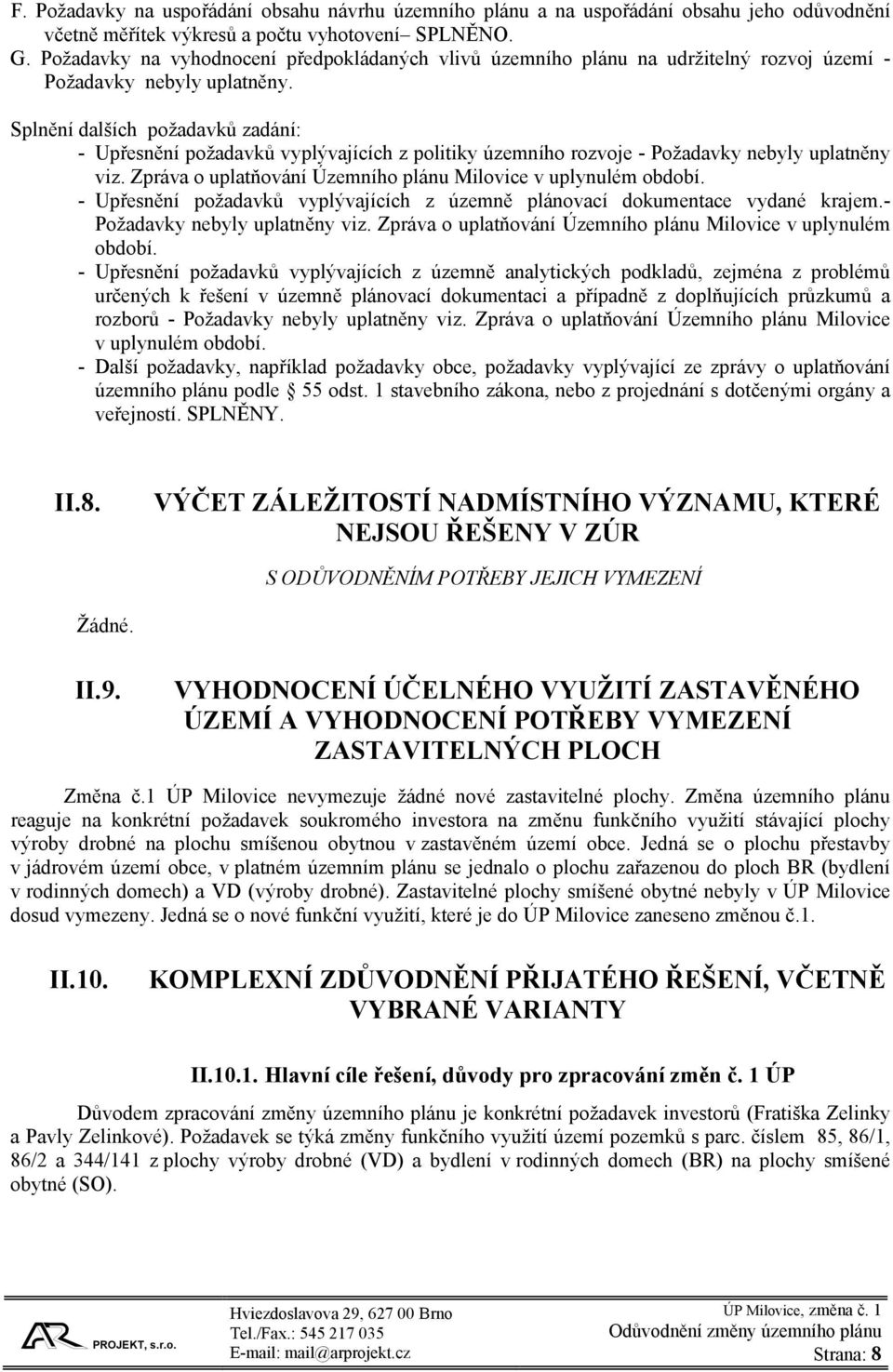 Splnění dalších požadavků zadání: - Upřesnění požadavků vyplývajících z politiky územního rozvoje - Požadavky nebyly uplatněny viz. Zpráva o uplatňování Územního plánu Milovice v uplynulém období.