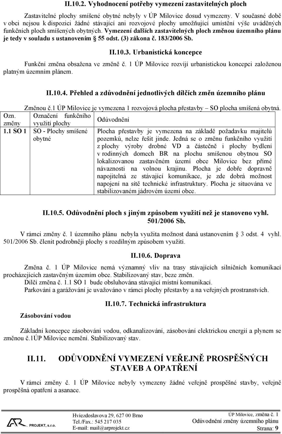 Vymezení dalších zastavitelných ploch změnou územního plánu je tedy v souladu s ustanovením 55 odst. (3) zákona č. 183/2006 Sb. II.10.3. Urbanistická koncepce Funkční změna obsažena ve změně č.