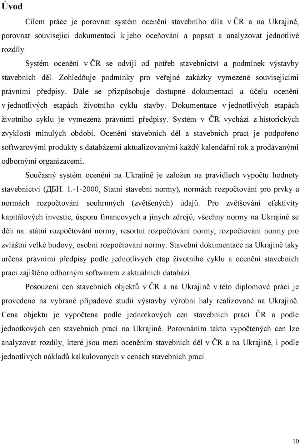 Dále se přizpůsobuje dostupné dokumentaci a účelu ocenění v jednotlivých etapách životního cyklu stavby. Dokumentace v jednotlivých etapách životního cyklu je vymezena právními předpisy.