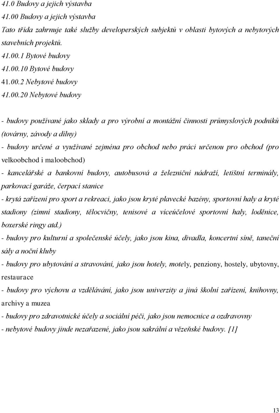 obchod nebo práci určenou pro obchod (pro velkoobchod i maloobchod) kancelářské a bankovní budovy, autobusová a železniční nádraží, letištní terminály, parkovací garáže, čerpací stanice krytá