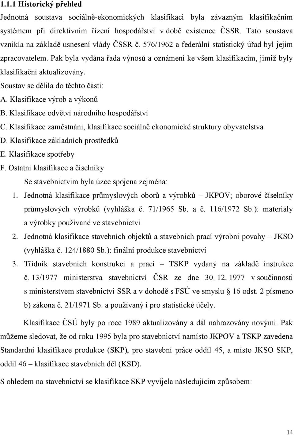 Pak byla vydána řada výnosů a oznámení ke všem klasifikacím, jimiž byly klasifikační aktualizovány. Soustav se dělila do těchto částí: A. Klasifikace výrob a výkonů B.