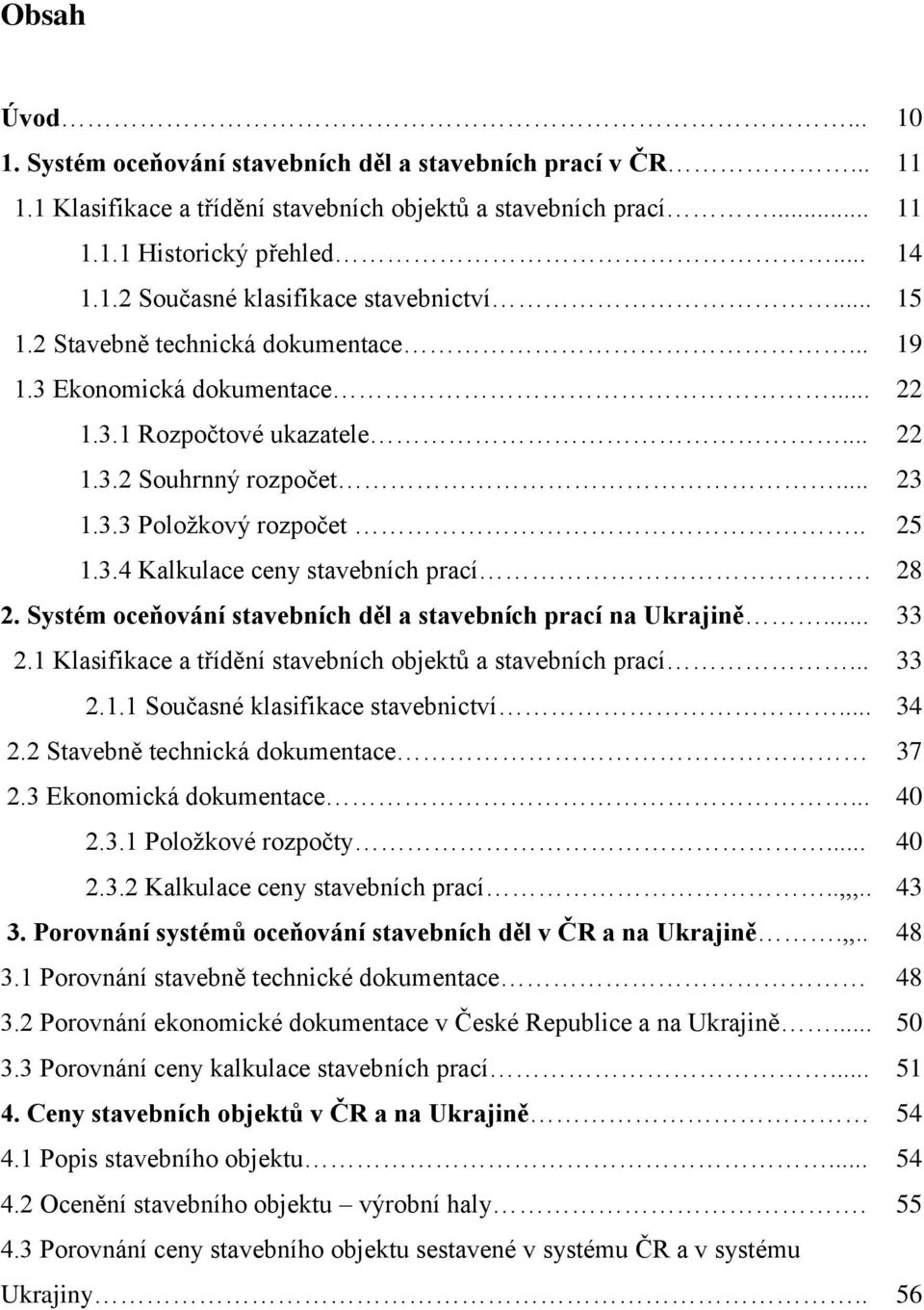 Systém oceňování stavebních děl a stavebních prací na Ukrajině... 33 2.1 Klasifikace a třídění stavebních objektů a stavebních prací... 33 2.1.1 Současné klasifikace stavebnictví... 34 2.