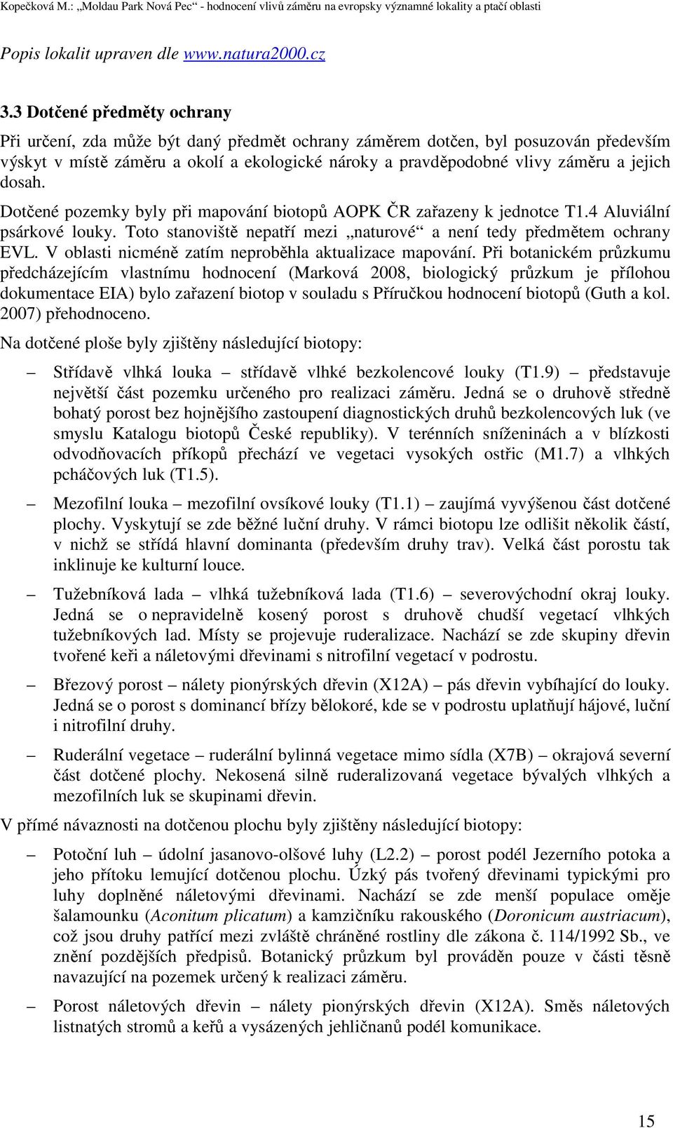 jejich dosah. Dotčené pozemky byly při mapování biotopů AOPK ČR zařazeny k jednotce T1.4 Aluviální psárkové louky. Toto stanoviště nepatří mezi naturové a není tedy předmětem ochrany EVL.