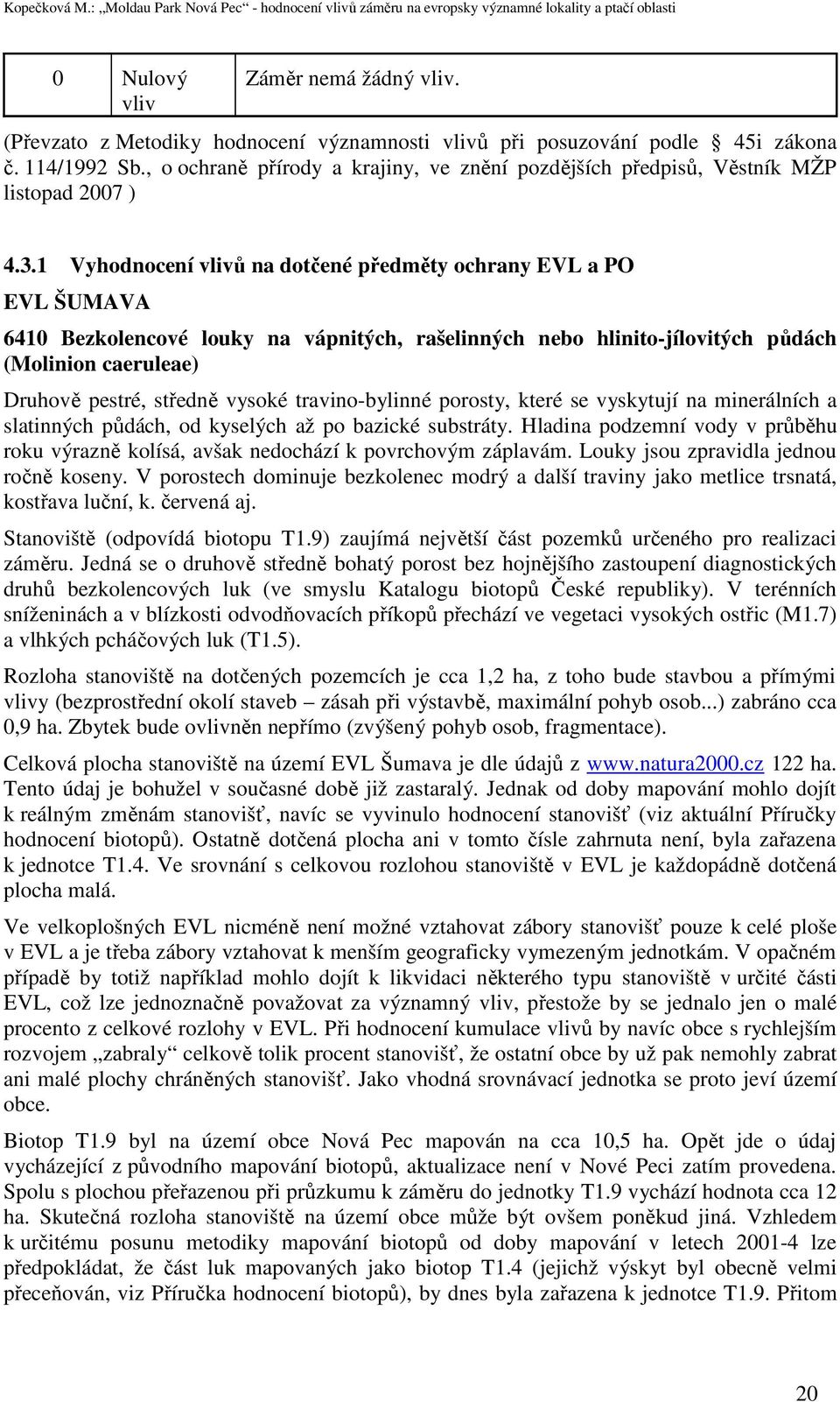 1 Vyhodnocení vlivů na dotčené předměty ochrany EVL a PO EVL ŠUMAVA 6410 Bezkolencové louky na vápnitých, rašelinných nebo hlinito-jílovitých půdách (Molinion caeruleae) Druhově pestré, středně