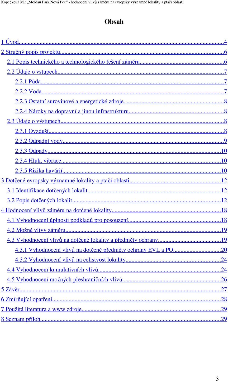 ..10 3 Dotčené evropsky významné lokality a ptačí oblasti... 12 3.1 Identifikace dotčených lokalit... 12 3.2 Popis dotčených lokalit... 12 4 Hodnocení vlivů záměru na dotčené lokality... 18 4.